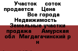 Участок 10 соток продается. › Цена ­ 1 000 000 - Все города Недвижимость » Земельные участки продажа   . Амурская обл.,Магдагачинский р-н